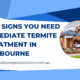 Top Signs You Need Immediate Termite Treatment in Melbourne